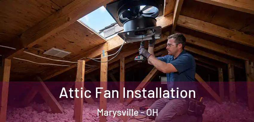 Attic Fan Installation Marysville - OH