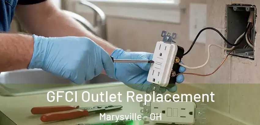 GFCI Outlet Replacement Marysville - OH