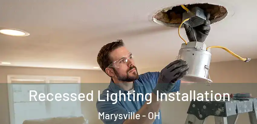 Recessed Lighting Installation Marysville - OH